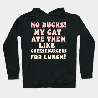 no ducks my cat ate them Hoodie